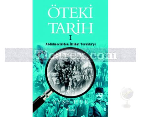 Öteki Tarih - 1 | Abdülmecid'den İttihat Terakki'ye | Ayşe Hür - Resim 1