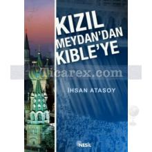 Kızıl Meydan'dan Kıble'ye | İhsan Atasoy