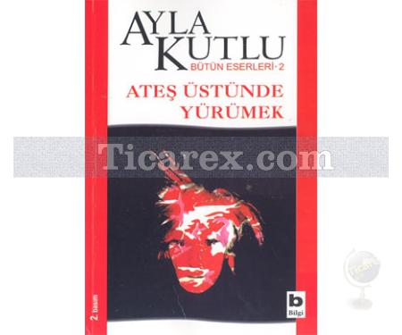 Ateş Üstünde Yürümek | Ayla Kutlu - Resim 1