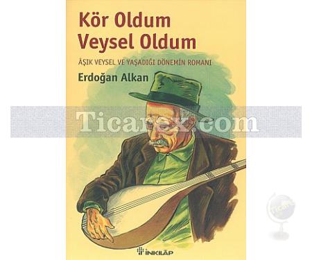 Kör Oldum Veysel Oldum | Aşık Veysel ve Yaşadığı Dönemin Romanı | Erdoğan Alkan - Resim 1