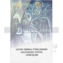 Güney Sibirya Türklerinin Geleneksel Dünya Görüşleri | A.M. Sagalayev, E.L. Lvova, İ.V. Oktyabrskaya, M.S. Usmanova