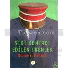 Sıkı Kontrol Edilen Trenler | Bohumil Hrabal