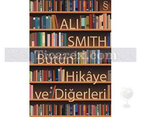 Bütün Hikaye ve Diğerleri | Ali Smith - Resim 1