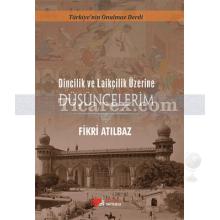 Dincilik ve Laikçilik Üzerine Düşüncelerim | Fikri Atılbaz