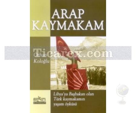 Arap Kaymakam | Libya'ya Başbakan Olan Türk Kaymakamın Yaşam Öyküsü | Orhan Koloğlu - Resim 1