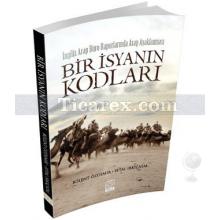 Bir İsyanın Kodları | İngiliz Arap Büro Raporlarında Arap Ayaklanması | Bülent Özdemir, Eftal Irkıçatal