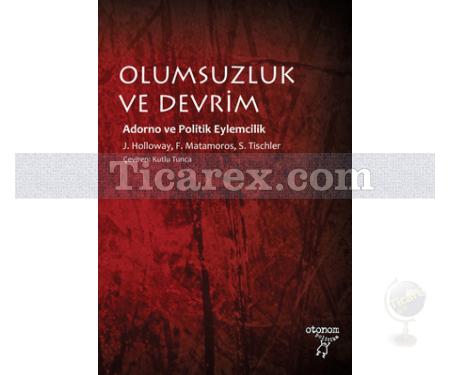 Olumsuzluk ve Devrim | Adorno ve Politik Eylemcilik | Fernando Matamoros, John Holloway, Sergio Tischler - Resim 1