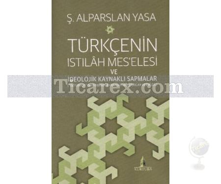 Türkçenin Istılah Mes'elesi ve İdeolojik Kaynaklı Sapmalar | Ş. Alparslan Yasa - Resim 1