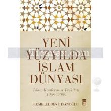 Yeni Yüzyılda İslam Dünyası | İslam Konferansı Teşkilatı 1969 - 2009 | Ekmeleddin İhsanoğlu