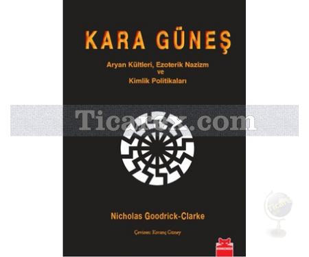 Kara Güneş | Aryan Kültleri, Ezoterik Nazizm ve Kimlik Politikaları | Nicholas Goodrick-Clarke - Resim 1