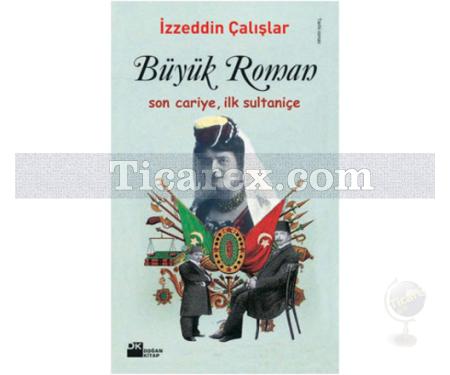 Büyük Roman | Son Cariye, İlk Sultaniçe | İzzeddin Çalışlar - Resim 1