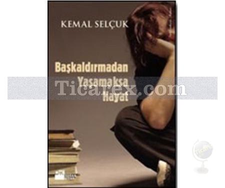 Başkaldırmadan Yaşamaksa Hayat | Kemal Selçuk - Resim 1