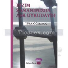 Bizim Zamanımızda Aşk Uykudaydı | Türk Öğer Koç