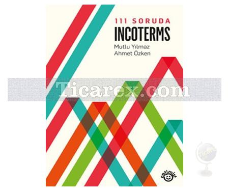 111 Soruda Incoterms | Ahmet Özken, Mutlu Yılmaz - Resim 1