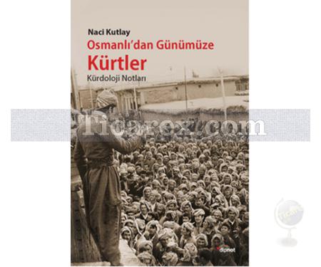 Osmanlı'dan Günümüze Kürtler | Kürdoloji Notları | Naci Kutlay - Resim 1