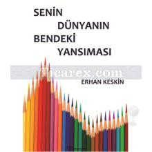 Senin Dünyanın Bendeki Yansıması | Erhan Keskin