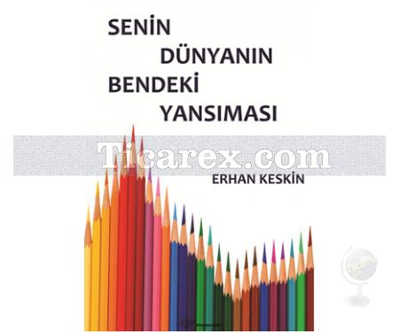 Senin Dünyanın Bendeki Yansıması | Erhan Keskin - Resim 1