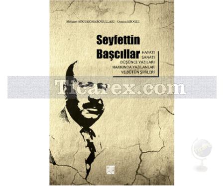 Seyfettin Başcıllar | Hayatı, Sanatı, Düşünce Yazıları ve Bütün Şiirleri | Mehmet Soğukömeroğulları, Osman Eroğlu - Resim 1