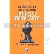 İlköğretimler İçin Uygulamalı Tiyatro ve Drama Eğitimi | Yılmaz Arıkan