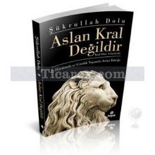 Aslan Kral Değildir | Şükrullah Dolu