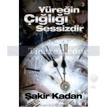 Yüreğin Çığlığı Sessizdir | Şakir Kadan