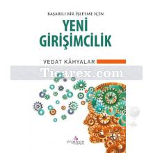 Yeni Girişimcilik | Başarılı Bir İşletme İçin | Vedat Kahyalar