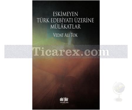 Eskimeyen Türk Edebiyatı Üzerine Mülâkatlar | Vedat Ali Tok - Resim 1