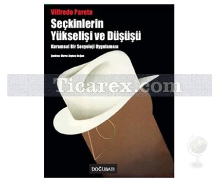 Seçkinlerin Yükselişi ve Düşüşü Kuramsal Bir Sosyoloji Uygulaması | Vilfredo Pareto - Resim 1