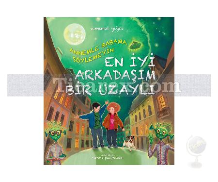 Annemle Babama Söylemeyin En İyi Arkadaşım Bir Uzaylı | E. Murat Yığcı - Resim 1