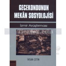 Gecekondunun Mekan Sosyolojisi | İzmir Araştırması | İhsan Çetin