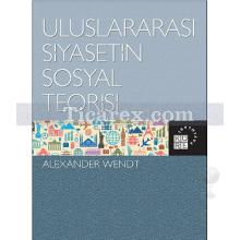 Uluslararası Siyasetin Sosyal Teorisi | Alexander Wendt