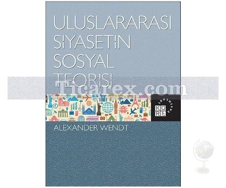 Uluslararası Siyasetin Sosyal Teorisi | Alexander Wendt - Resim 1