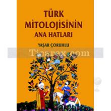 Türk Mitolojisinin Anahatları | Yaşar Çoruhlu