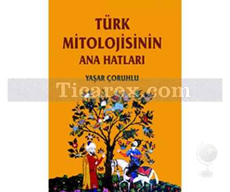 Türk Mitolojisinin Anahatları | Yaşar Çoruhlu - Resim 1