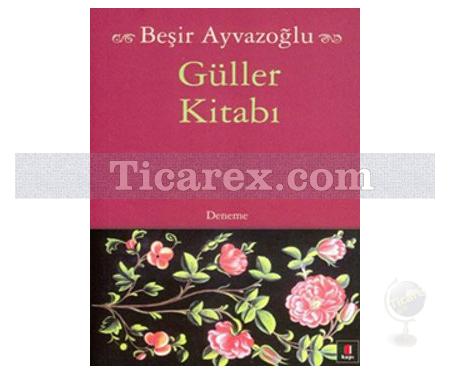 Güller Kitabı | Beşir Ayvazoğlu - Resim 1