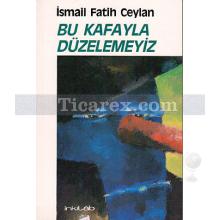 Bu Kafayla Düzelemeyiz | İsmail Fatih Ceylan