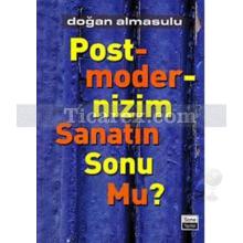 Postmodernizm Sanatın Sonu Mu? | Doğan Almasulu