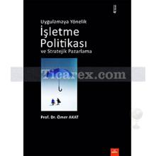 Uygulamaya Yönelik İşletme Politikası ve Stratejik Pazarlama | Ömer Akat