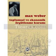 Toplumsal ve Ekonomik Örgütlenme Kuramı | Max Weber