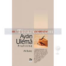 Aydın Sapması'ndan Aydın Ulema Profili'ne | Ali Bulaç