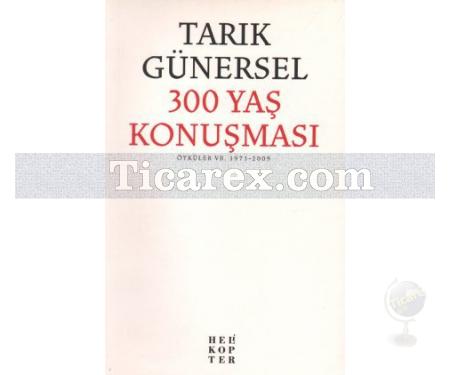 300 Yaş Konuşması | Öyküler VB. 1971-2009 | Tarık Günersel - Resim 1