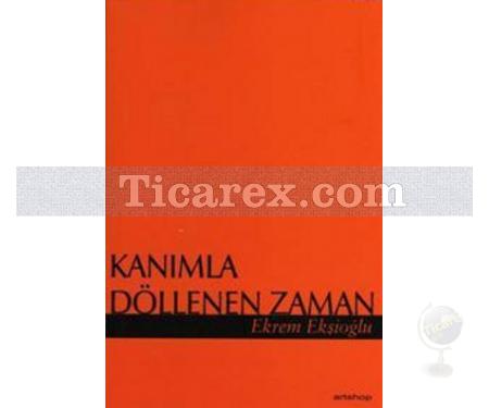 Kanımla Döllenen Zaman | Ekrem Ekşioğlu - Resim 1