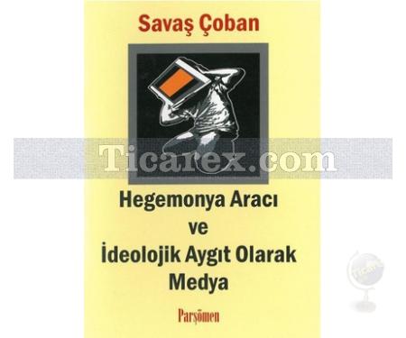 Hegemonya Aracı ve İdeolojik Aygıt Olarak Medya | Savaş Çoban - Resim 1