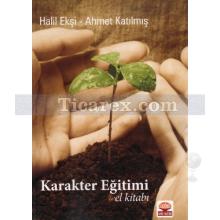 Karakter Eğitimi El Kitabı | Ahmet Katılmış, Halil Ekşi