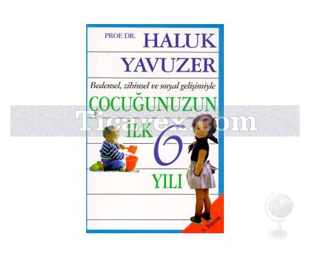 Bedensel, Zihinsel ve Sosyal Gelişimiyle Çocuğunuzun İlk 6 Yılı | Haluk Yavuzer - Resim 1