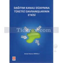 Dağıtım Kanalı Dizaynına Tüketici Davranışlarının Etkisi | Ahmet Hüsrev Eroğlu