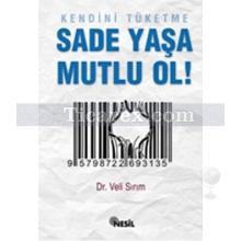 Kendini Tüketme Sade Yaşa Mutlu Ol! | Veli Sırım