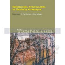 Küreselleşme, Avrupalılaşma ve Türkiye'de Vatandaşlık | Ahmet İçduygu, E. Fuat Keyman