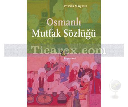 Osmanlı Mutfak Sözlüğü | Priscilla Mary Işın - Resim 1