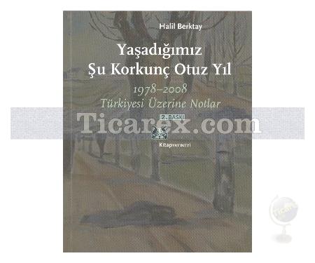 Yaşadığımız Şu Korkunç Otuz Yıl | 1978-2008 Türkiyesi Üzerine Notlar | Halil Berktay - Resim 1